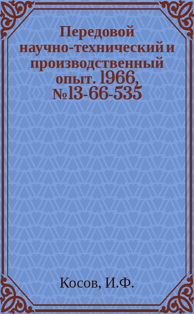 Передовой научно-технический и производственный опыт. 1966, №13-66-535 : Опыт разработки и внедрения групповых технологических процессов на мелкие малооперационные детали мелкосерийного и индивидуального производства