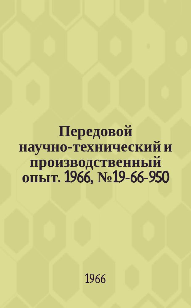 Передовой научно-технический и производственный опыт. 1966, №19-66-950 : Восстановление чугунных деталей сваркой стальными электродами без предварительного подогрева