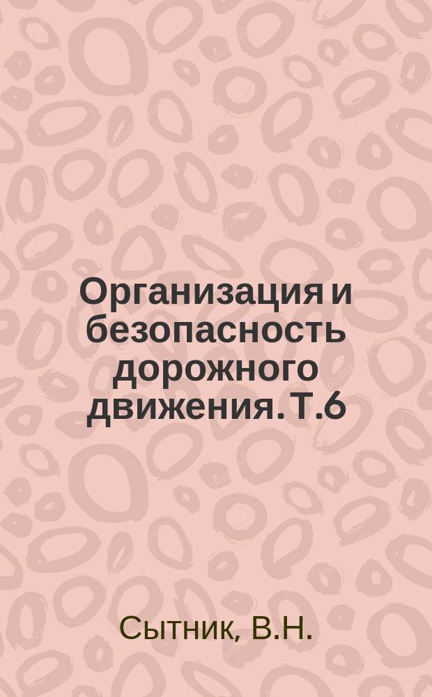 Организация и безопасность дорожного движения. Т.6 : Территориальные системы обеспечения безопасности дорожного движения