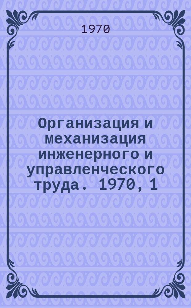 Организация и механизация инженерного и управленческого труда. 1970, 1 : Опыт определения экономической эффективности создания АСУ машиностроительным предприятием