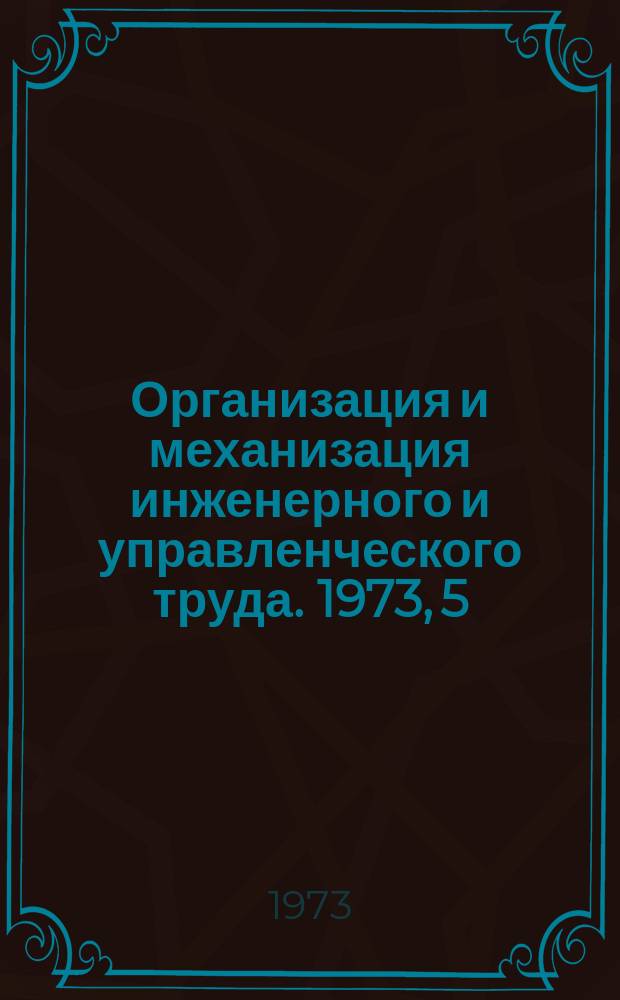Организация и механизация инженерного и управленческого труда. 1973, 5 : Реферативная информация