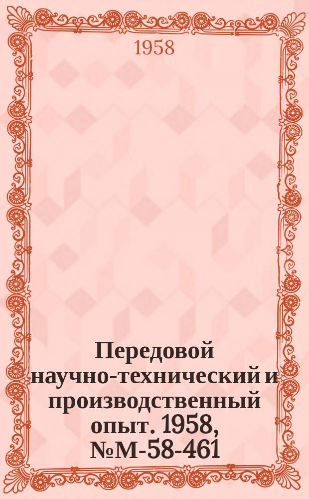 Передовой научно-технический и производственный опыт. 1958, №М-58-461