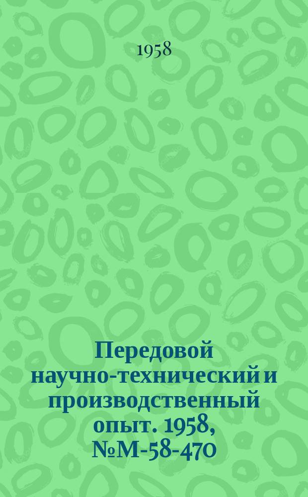 Передовой научно-технический и производственный опыт. 1958, №М-58-470 : О некоторых технологических и организационных особенностях совершенствования выплавки высокомарганцовистой стали Г13Л