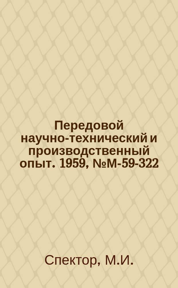 Передовой научно-технический и производственный опыт. 1959, №М-59-322 : Особенности производства кузнечных заготовок в опытном и мелкосерийном производстве