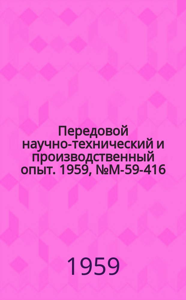 Передовой научно-технический и производственный опыт. 1959, №М-59-416 : Усовершенствованное оборудование для сварочных работ