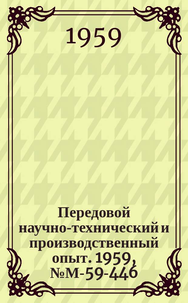 Передовой научно-технический и производственный опыт. 1959, №М-59-446 : Процессы резания, режущие инструменты, абразивы и заточные работы