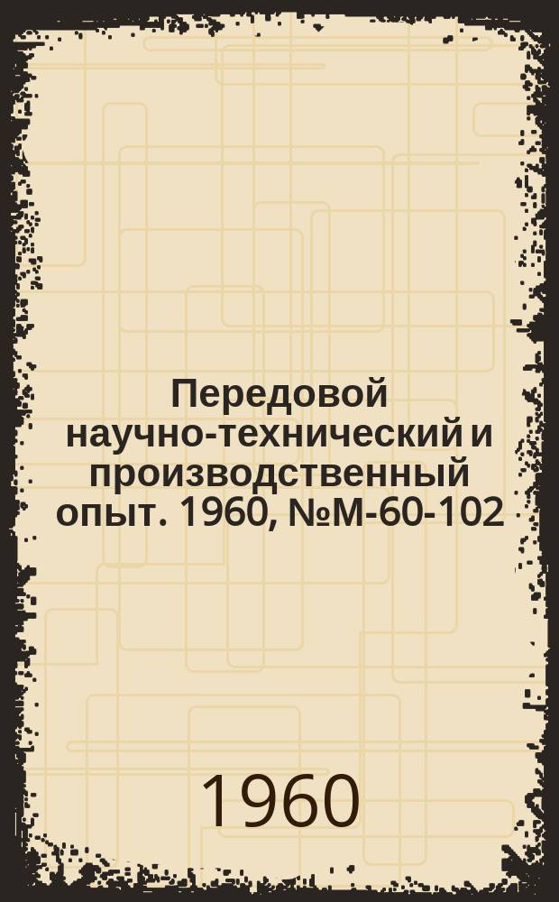 Передовой научно-технический и производственный опыт. 1960, №М-60-102