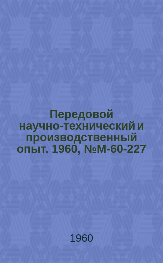 Передовой научно-технический и производственный опыт. 1960, №М-60-227