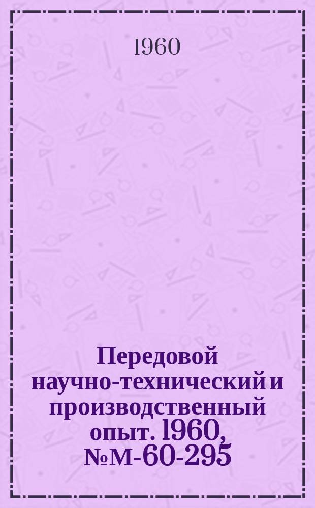 Передовой научно-технический и производственный опыт. 1960, №М-60-295