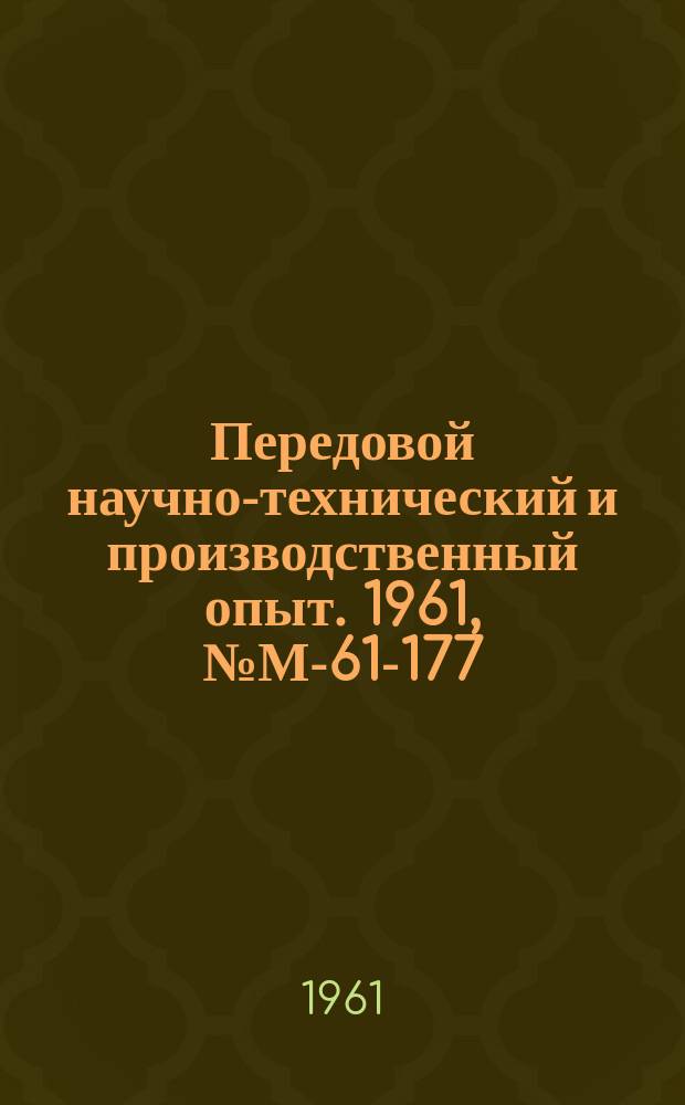 Передовой научно-технический и производственный опыт. 1961, №М-61-177