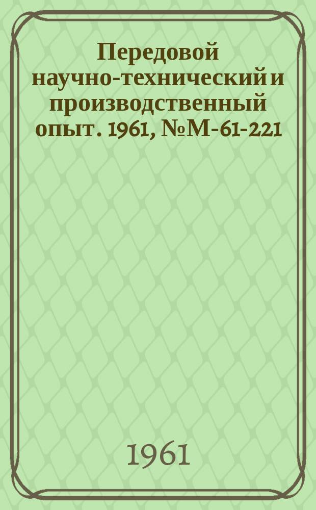 Передовой научно-технический и производственный опыт. 1961, №М-61-221