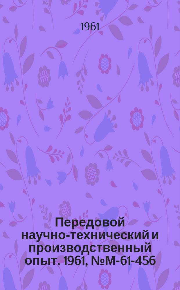 Передовой научно-технический и производственный опыт. 1961, №М-61-456