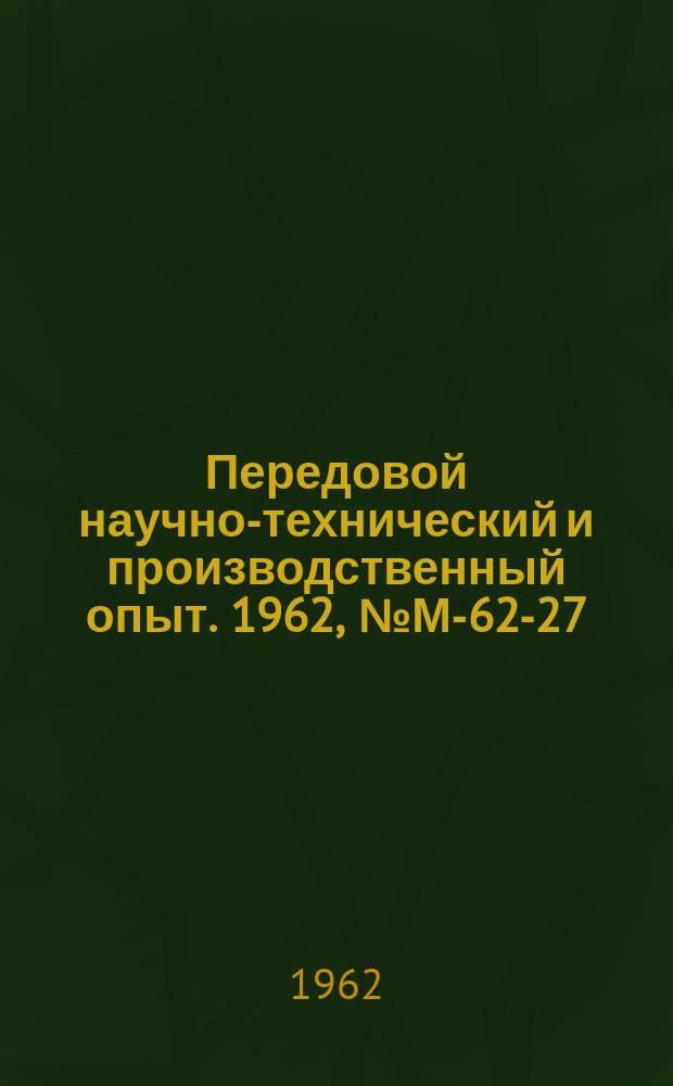 Передовой научно-технический и производственный опыт. 1962, №М-62-27