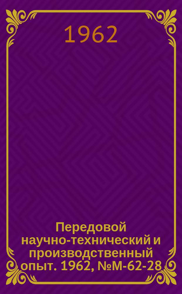 Передовой научно-технический и производственный опыт. 1962, №М-62-28