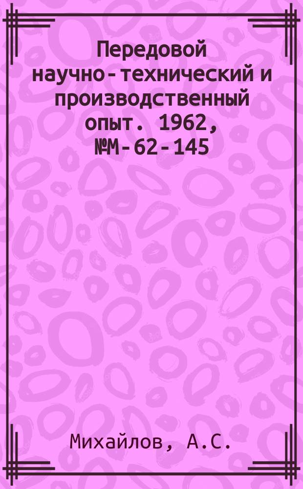 Передовой научно-технический и производственный опыт. 1962, №М-62-145 : Сварка титана и его сплавов
