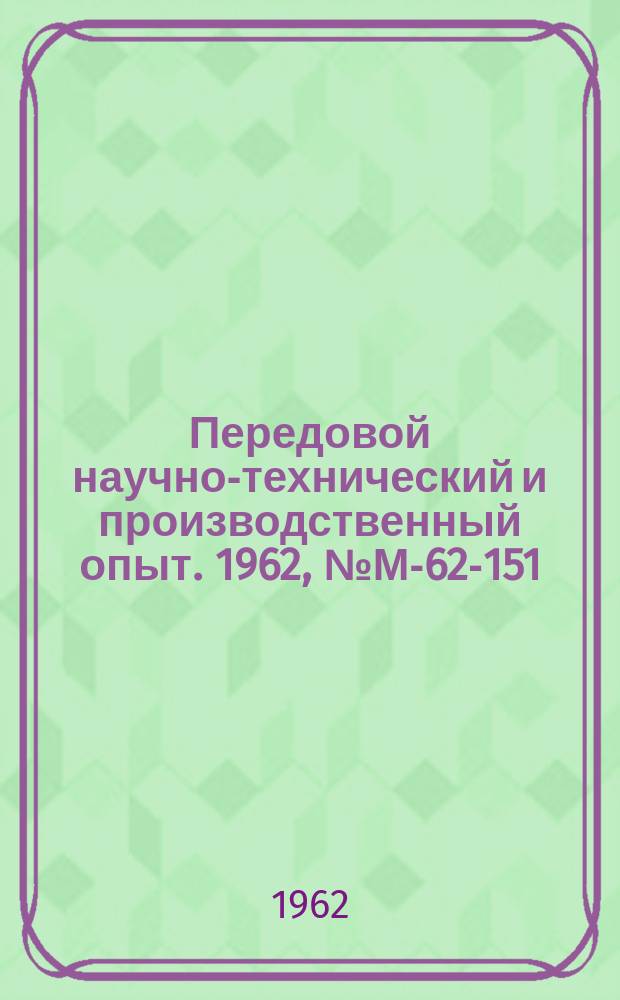 Передовой научно-технический и производственный опыт. 1962, №М-62-151