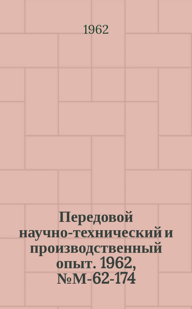 Передовой научно-технический и производственный опыт. 1962, №М-62-174