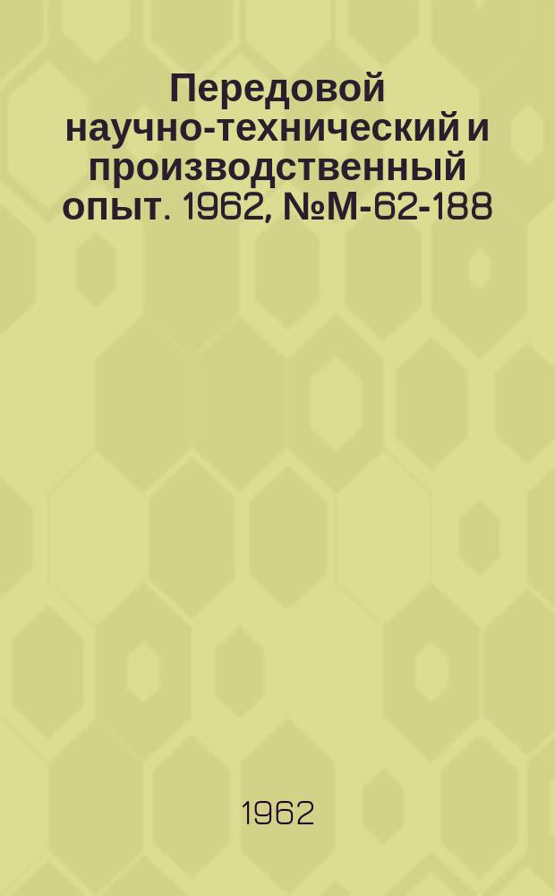 Передовой научно-технический и производственный опыт. 1962, №М-62-188