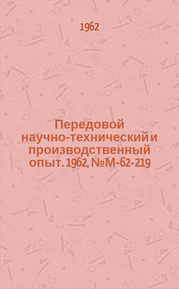 Передовой научно-технический и производственный опыт. 1962, №М-62-219