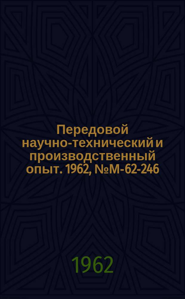 Передовой научно-технический и производственный опыт. 1962, №М-62-246