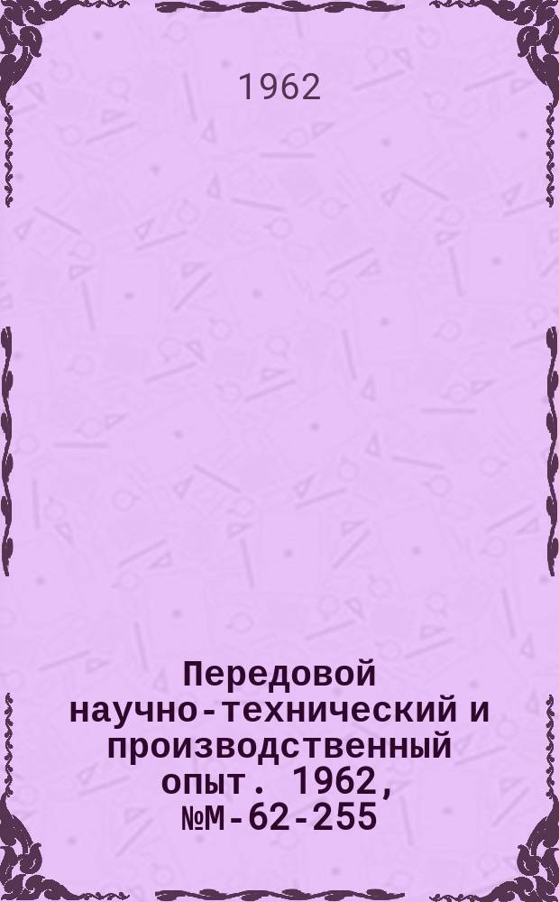 Передовой научно-технический и производственный опыт. 1962, №М-62-255