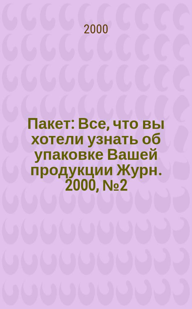 Пакет : Все, что вы хотели узнать об упаковке Вашей продукции Журн. 2000, №2(3)