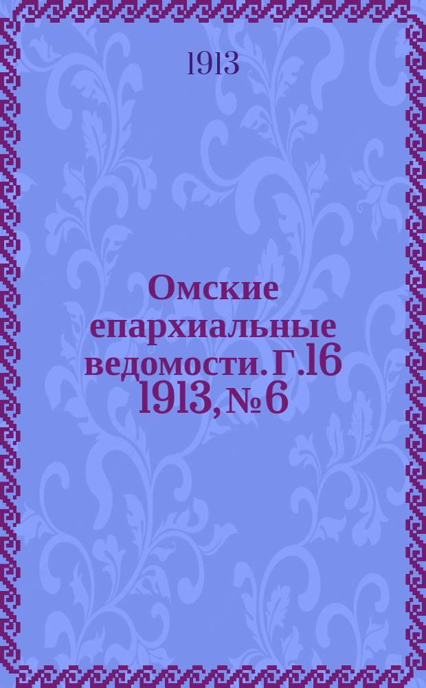 Омские епархиальные ведомости. Г.16 1913, №6