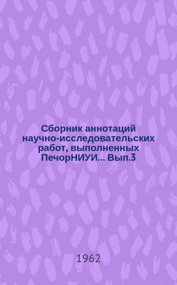 Сборник аннотаций научно-исследовательских работ, выполненных ПечорНИУИ... Вып.3 : ...1961