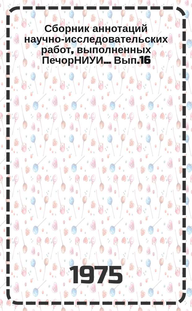 Сборник аннотаций научно-исследовательских работ, выполненных ПечорНИУИ... Вып.16 : в 1974 г.