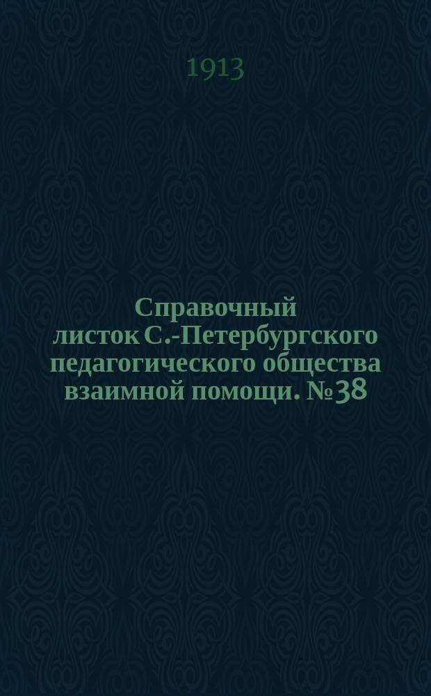 Справочный листок С.-Петербургского педагогического общества взаимной помощи. №38 : 1912