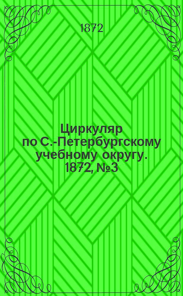 Циркуляр по С.-Петербургскому учебному округу. 1872, №3