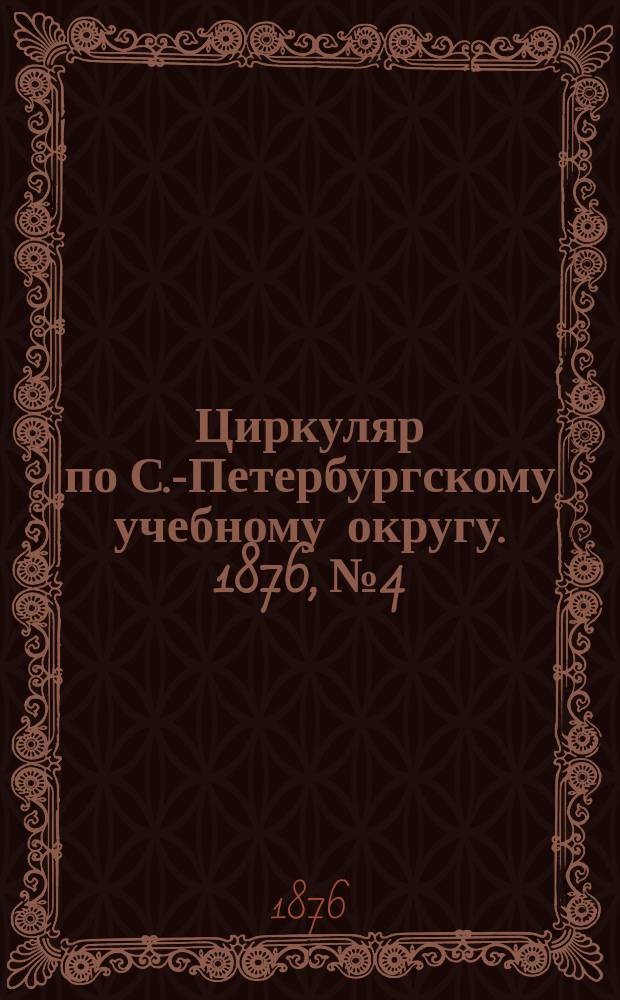 Циркуляр по С.-Петербургскому учебному округу. 1876, №4