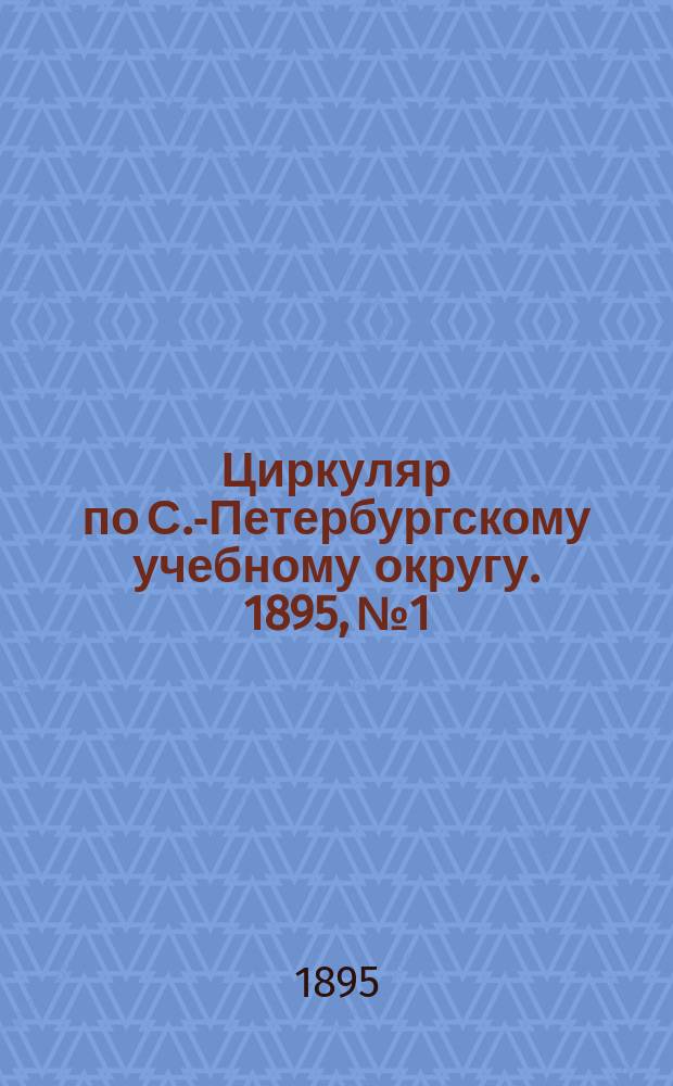 Циркуляр по С.-Петербургскому учебному округу. 1895, №1