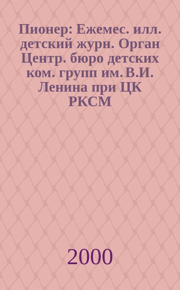 Пионер : Ежемес. илл. детский журн. Орган Центр. бюро детских ком. групп им. В.И. Ленина при ЦК РКСМ. 2000, 1/2