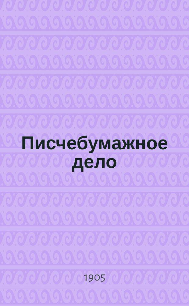 Писчебумажное дело : Изд. Союза писчебумажных фабрикантов в России. Г.2 1905, №1