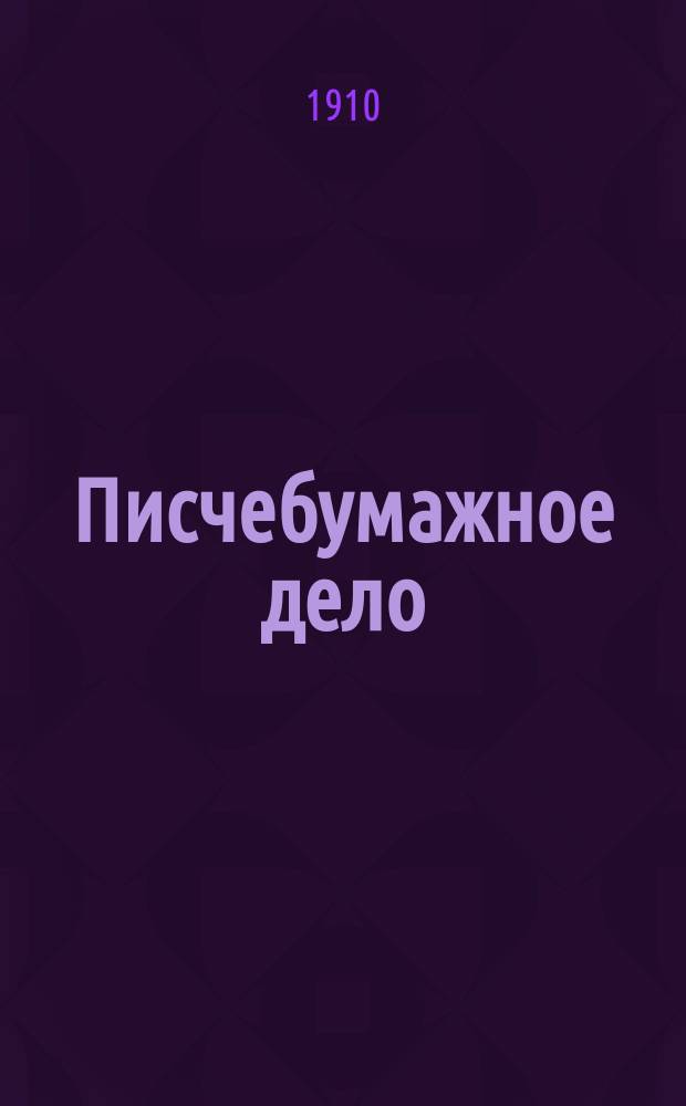 Писчебумажное дело : Изд. Союза писчебумажных фабрикантов в России. Г.7 1910, №4