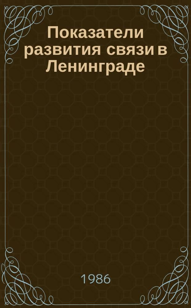Показатели развития связи в Ленинграде : Стат. сб. 1981/1985 : За годы одиннадцатой пятилетки