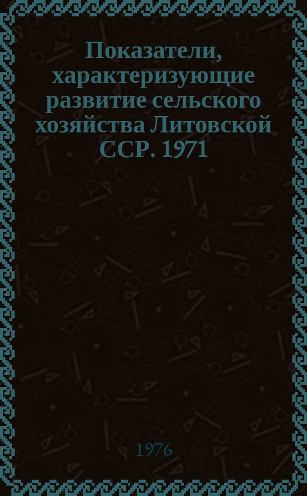 Показатели, характеризующие развитие сельского хозяйства Литовской ССР. 1971/1975