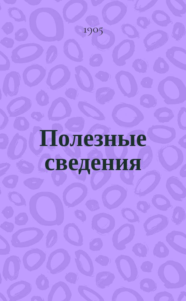 Полезные сведения : Беспл. прил. к журн. "Спутник здоровья". 1905, №7