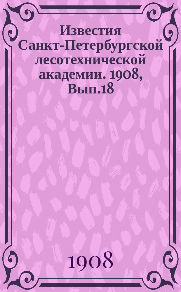 Известия Санкт-Петербургской лесотехнической академии. 1908, Вып.18
