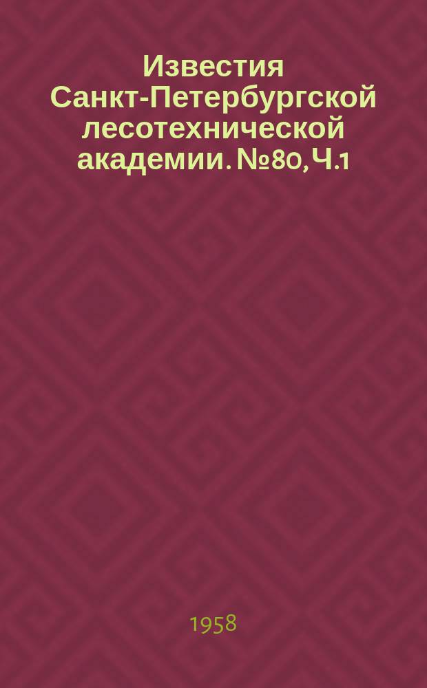 Известия Санкт-Петербургской лесотехнической академии. №80, Ч.1 : (Секция химико-технологическая ; Секция лесоинженерная ; Секция общественных наук)