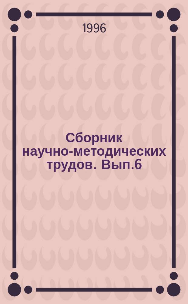 Сборник научно-методических трудов. Вып.6 : Концепции и реализация образовательных программ третьего уровня обучения инженеров и магистров на ММФ