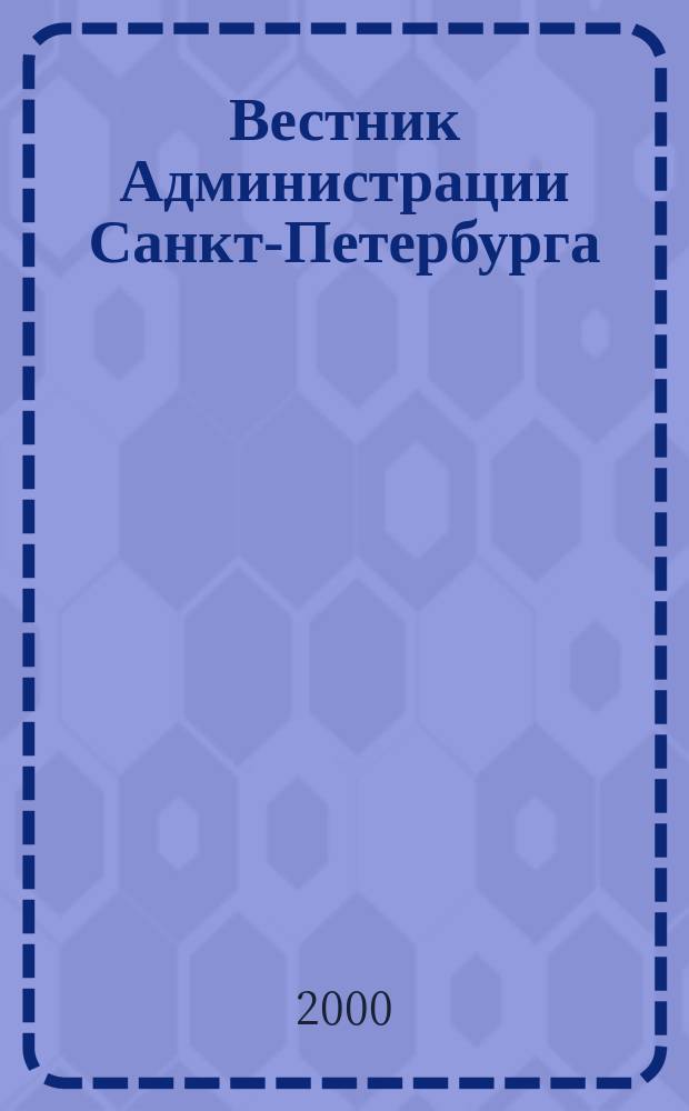 Вестник Администрации Санкт-Петербурга : Офиц. изд. гор. администрации. 2000, №3(79)