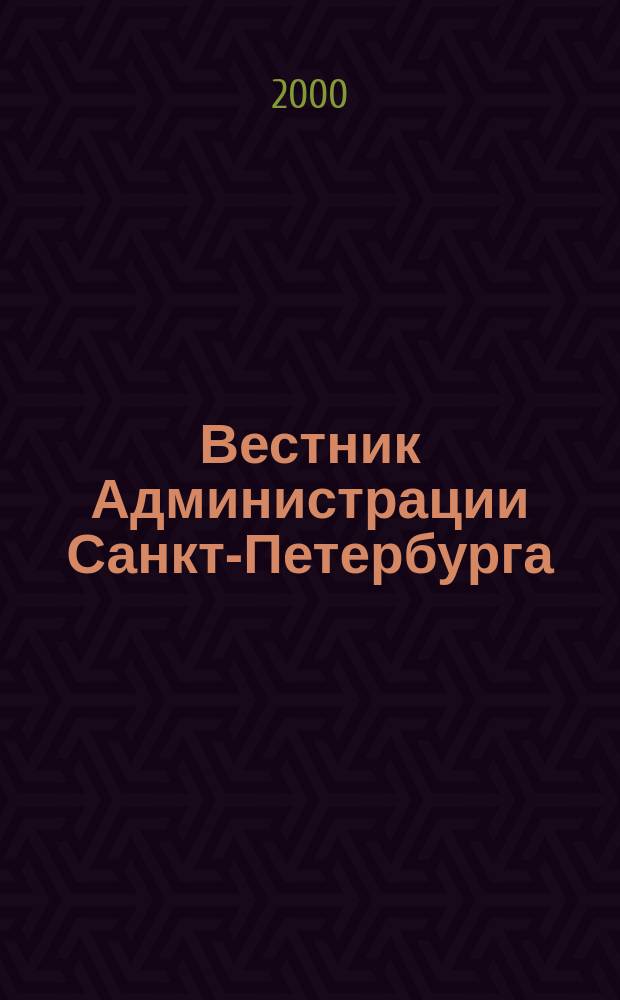 Вестник Администрации Санкт-Петербурга : Офиц. изд. гор. администрации. 2000, №5(81)