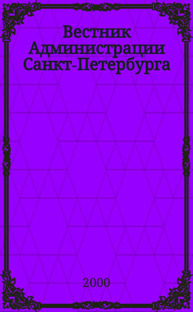 Вестник Администрации Санкт-Петербурга : Офиц. изд. гор. администрации. 2000, №10(86)