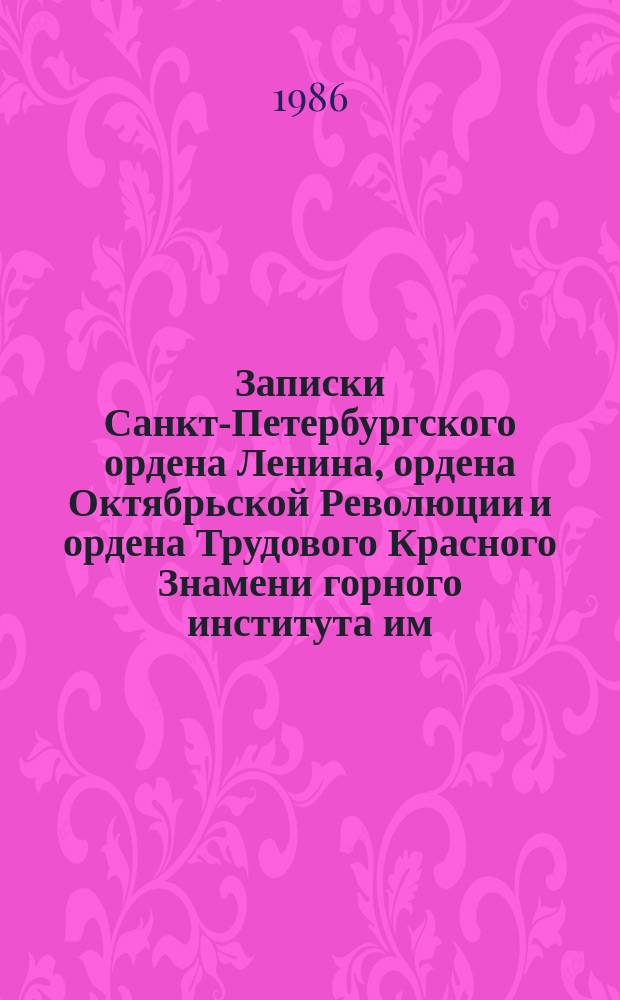 Записки Санкт-Петербургского ордена Ленина, ордена Октябрьской Революции и ордена Трудового Красного Знамени горного института им. Г.В. Плеханова. Т.109 : Рациональное использование геологической среды и ее охрана от отрицательного воздействия горно-добывающих предприятий