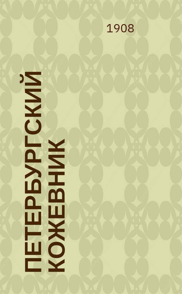 Петербургский кожевник : Орган, посвященный интересам рабочих по выделке кожи и производству кожаных изделий. Изд. двухнедельное