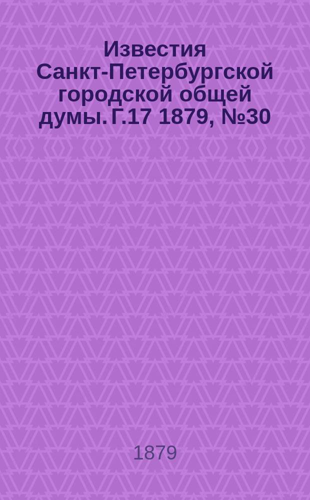 Известия Санкт-Петербургской городской общей думы. [Г.17] 1879, №30
