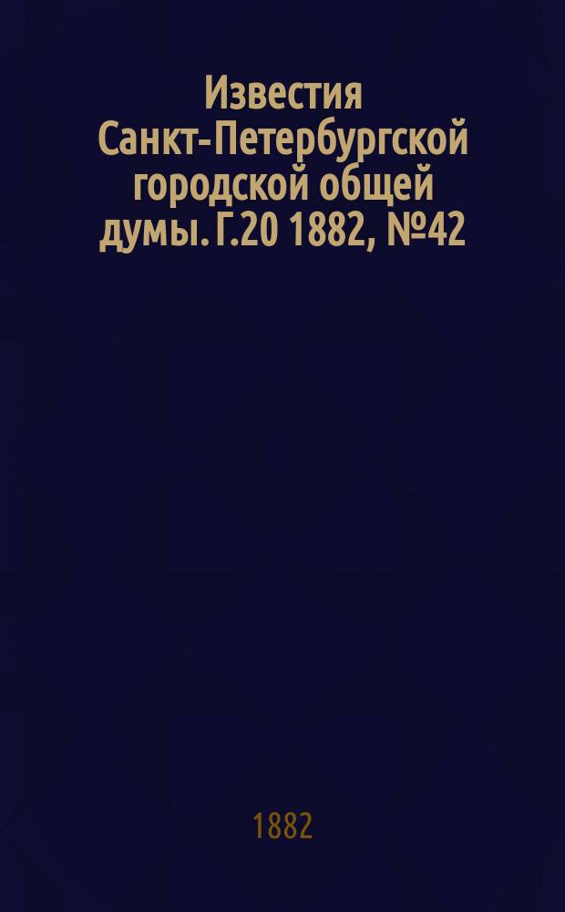 Известия Санкт-Петербургской городской общей думы. Г.20 1882, №42