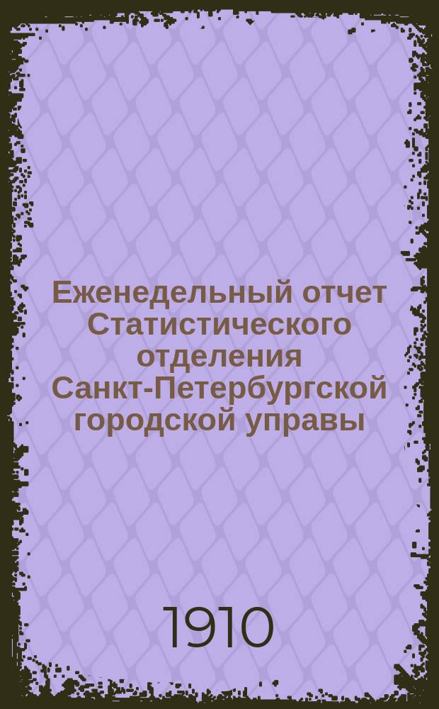 Еженедельный отчет Статистического отделения Санкт-Петербургской городской управы. 1910, №4